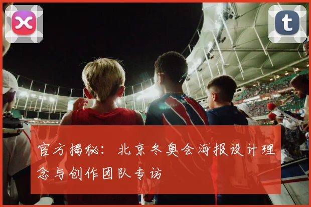 官方揭秘：北京冬奥会海报设计理念与创作团队专访