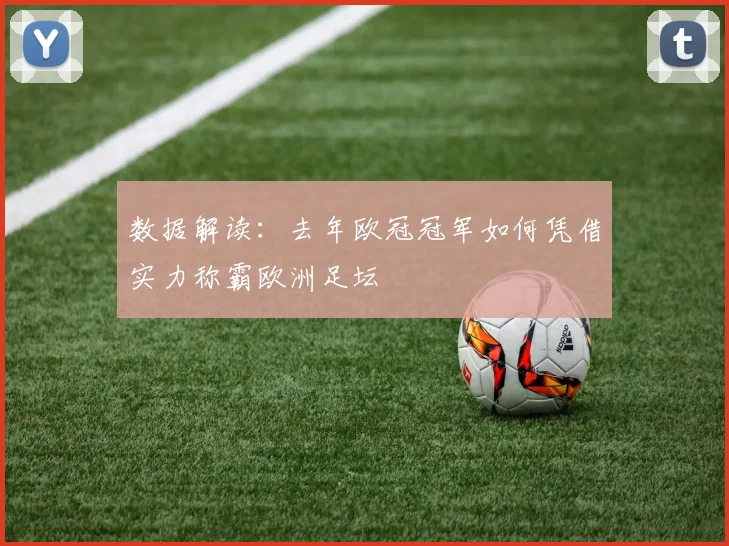 数据解读：去年欧冠冠军如何凭借实力称霸欧洲足坛