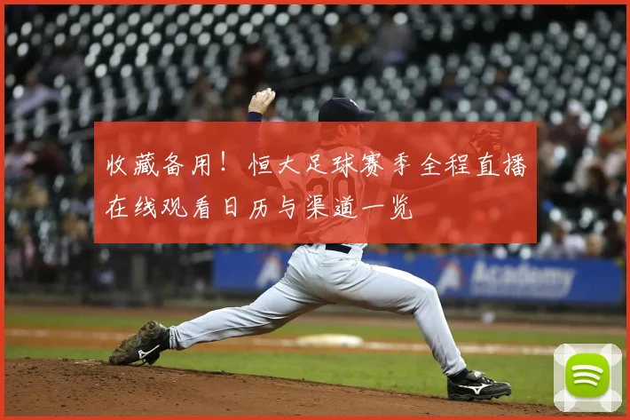 收藏备用！恒大足球赛季全程直播在线观看日历与渠道一览